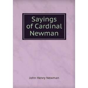  Sayings of Cardinal Newman John Henry Newman Books
