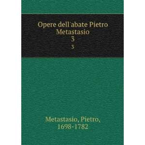   dellabate Pietro Metastasio. 3 Pietro, 1698 1782 Metastasio Books
